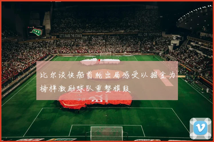 比尔谈快船首轮出局感受以掘金为榜样激励球队重整旗鼓